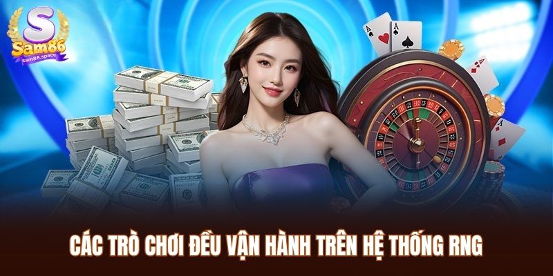 Các trò chơi đều vận hành trên hệ thống RNG