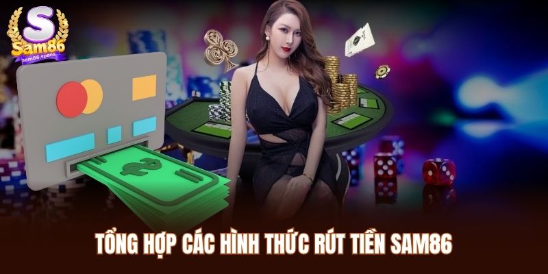 Tổng hợp các hình thức rút tiền Sam86 phổ biến và tiện lợi