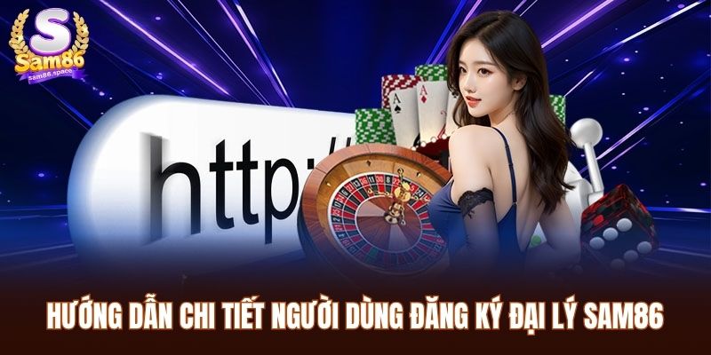 Đại Lý Sam86 2 Hướng dẫn chi tiết người dùng đăng ký đại lý Sam86