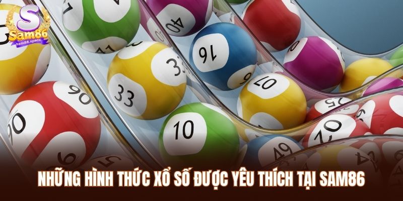 Những hình thức Xổ số được yêu thích tại Sam86
