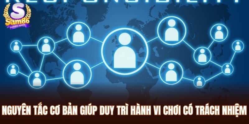 Nguyên tắc cơ bản giúp duy trì hành vi chơi có trách nhiệm Sam86