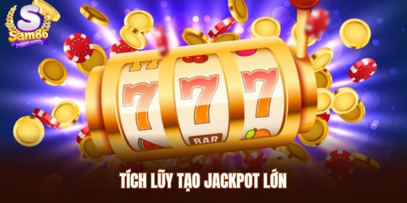 Tích lũy tạo jackpot lớn