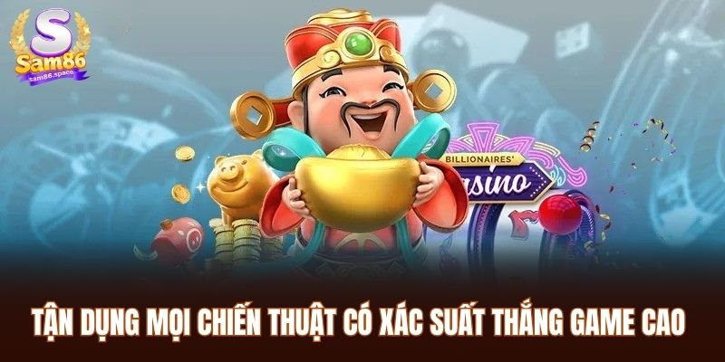 Tận dụng mọi chiến thuật có xác suất thắng game cao 