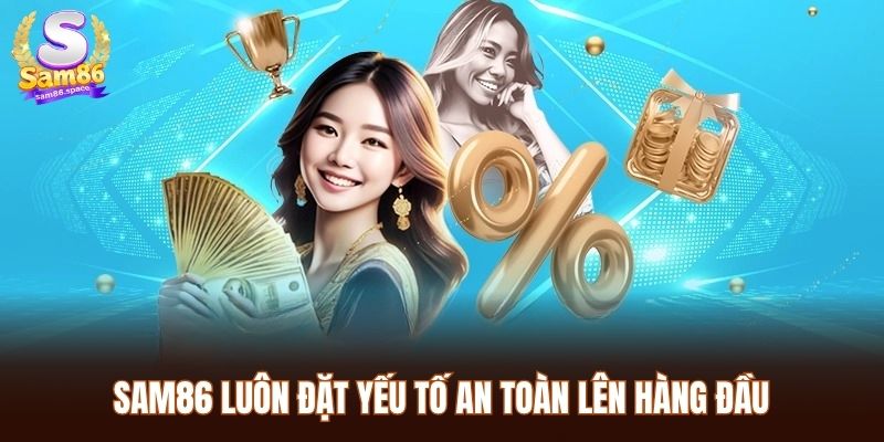 Sam86 luôn đặt yếu tố an toàn lên hàng đầu