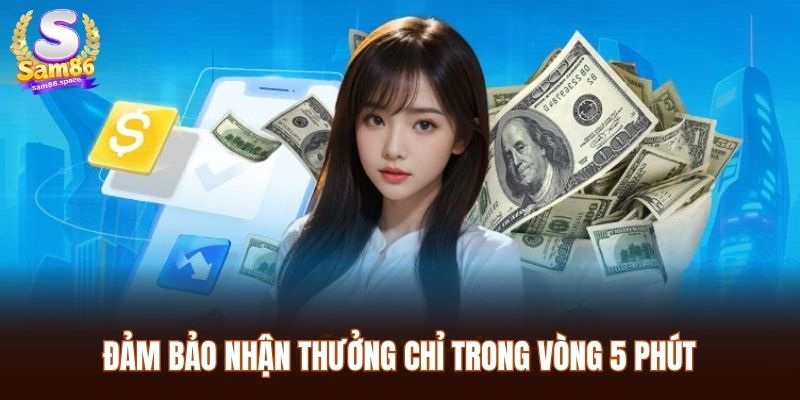 Đảm bảo nhận thưởng chỉ trong vòng 5 phút
